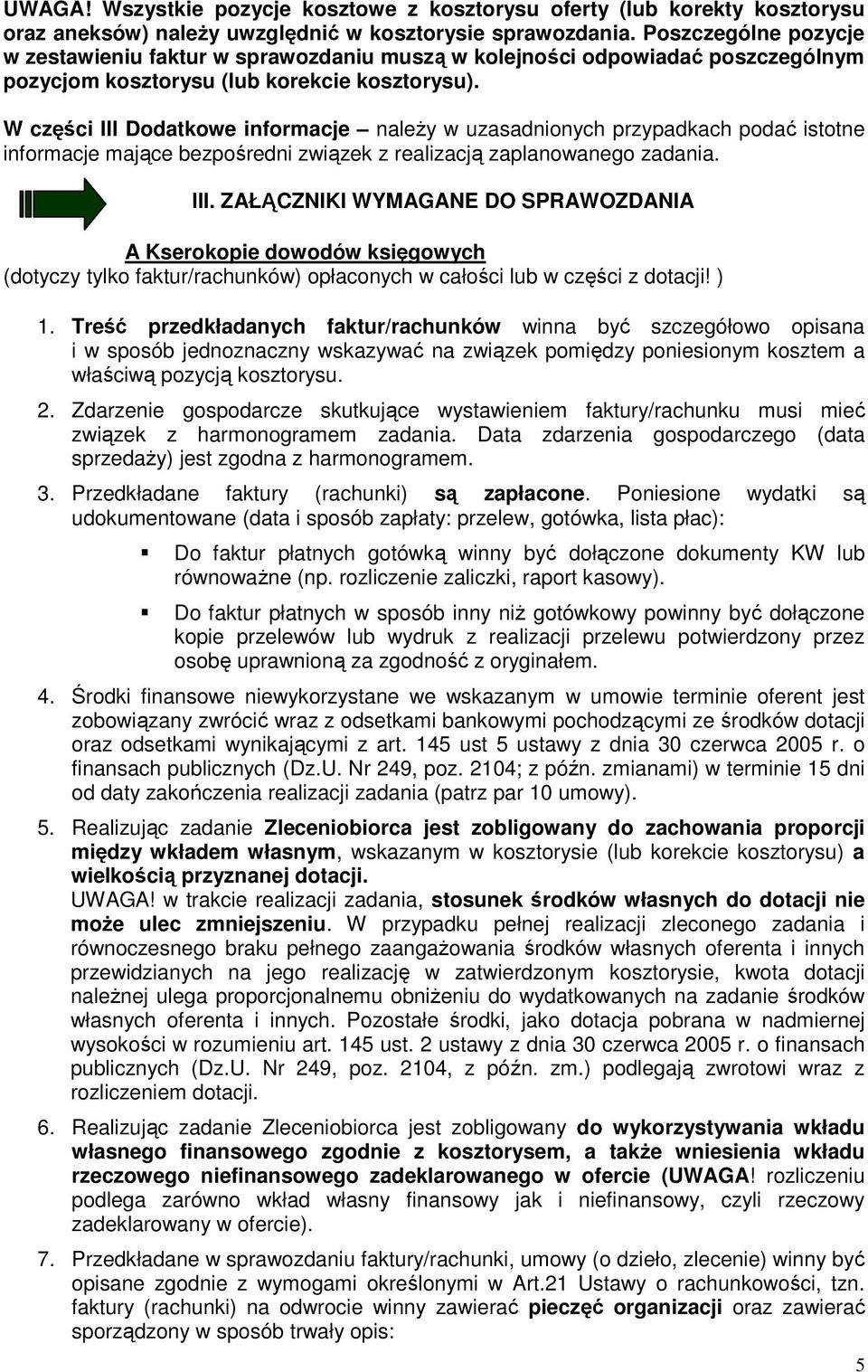 W części III Dodatkowe informacje naleŝy w uzasadnionych przypadkach podać istotne informacje mające bezpośredni związek z realizacją zaplanowanego zadania. III. ZAŁĄCZNIKI WYMAGANE DO SPRAWOZDANIA A Kserokopie dowodów księgowych (dotyczy tylko faktur/rachunków) opłaconych w całości lub w części z dotacji!