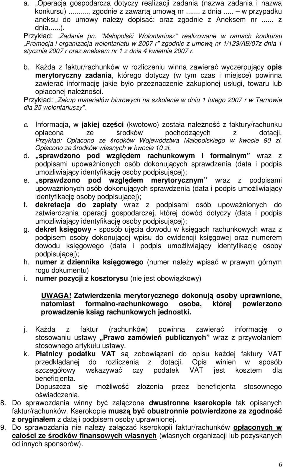 Małopolski Wolontariusz realizowane w ramach konkursu Promocja i organizacja wolontariatu w 2007 r zgodnie z umową nr 1/123/AB/07z dnia 1 stycznia 2007 r oraz aneksem nr 1 z dnia 4 kwietnia 2007 r. b.
