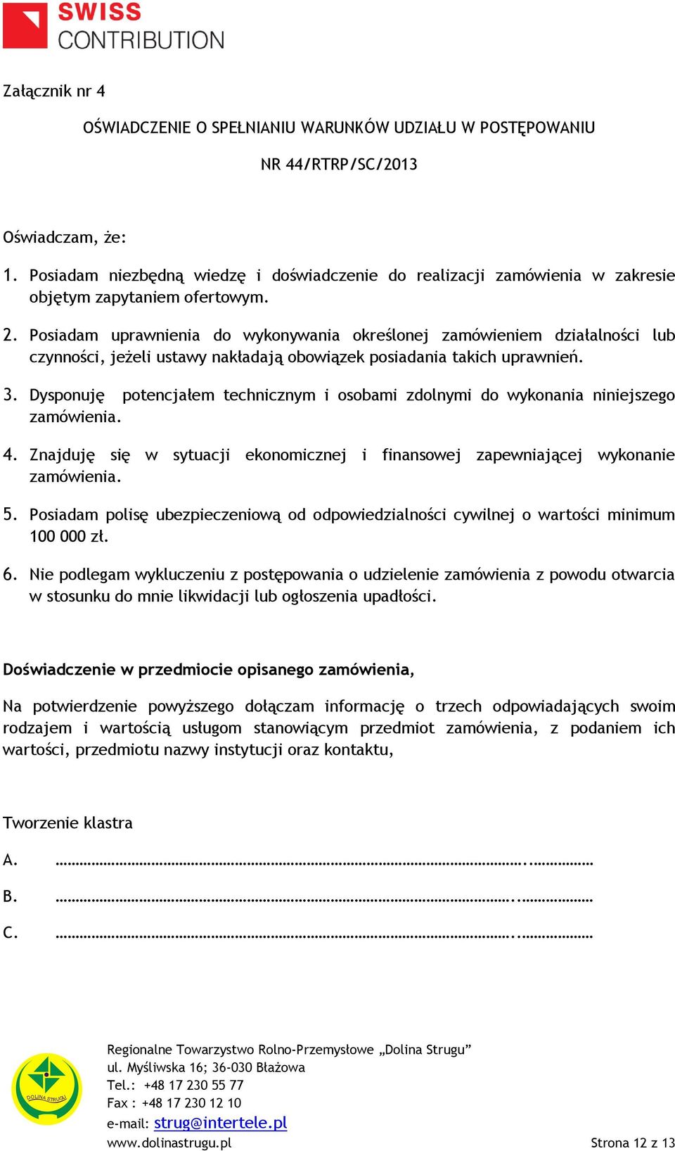 Posiadam uprawnienia do wykonywania określonej zamówieniem działalności lub czynności, jeżeli ustawy nakładają obowiązek posiadania takich uprawnień. 3.