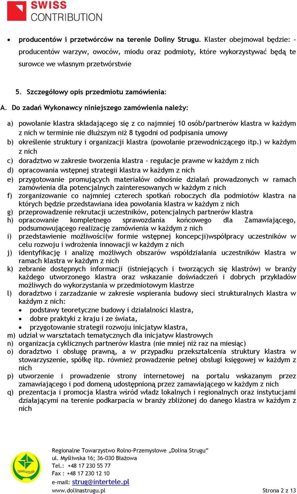 Do zadań Wykonawcy niniejszego zamówienia należy: a) powołanie klastra składającego się z co najmniej 10 osób/partnerów klastra w każdym z nich w terminie nie dłuższym niż 8 tygodni od podpisania