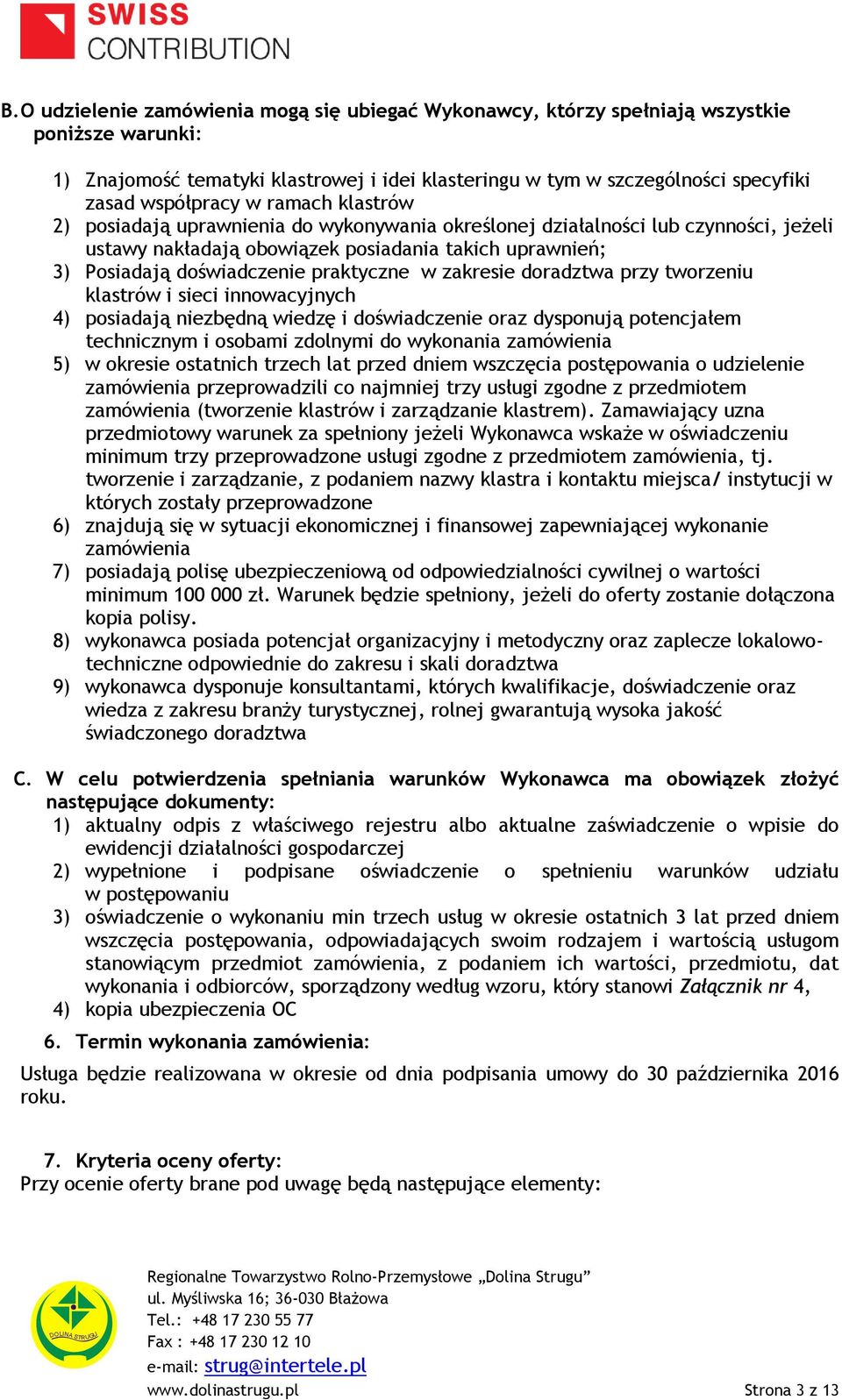 praktyczne w zakresie doradztwa przy tworzeniu klastrów i sieci innowacyjnych 4) posiadają niezbędną wiedzę i doświadczenie oraz dysponują potencjałem technicznym i osobami zdolnymi do wykonania