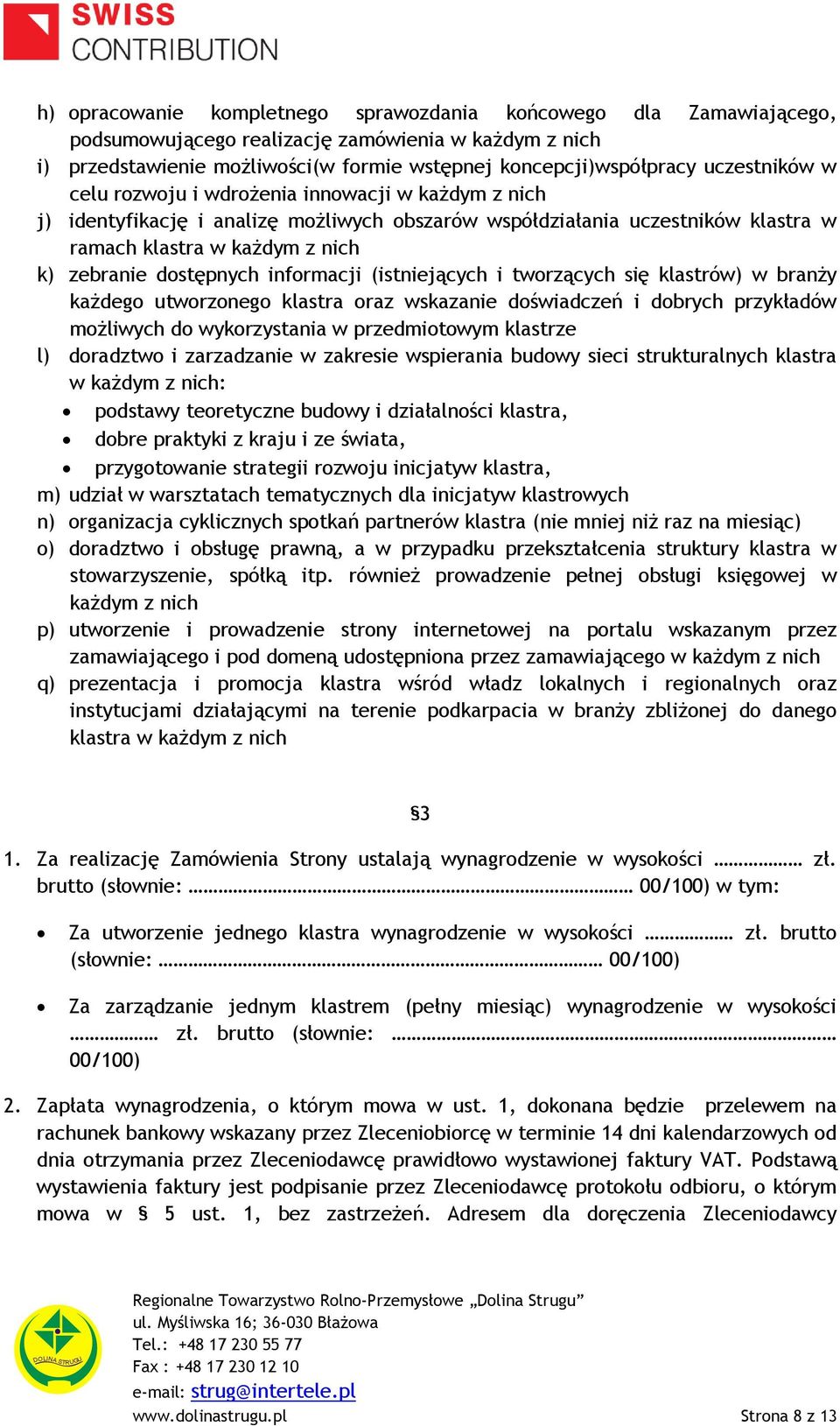 dostępnych informacji (istniejących i tworzących się klastrów) w branży każdego utworzonego klastra oraz wskazanie doświadczeń i dobrych przykładów możliwych do wykorzystania w przedmiotowym klastrze