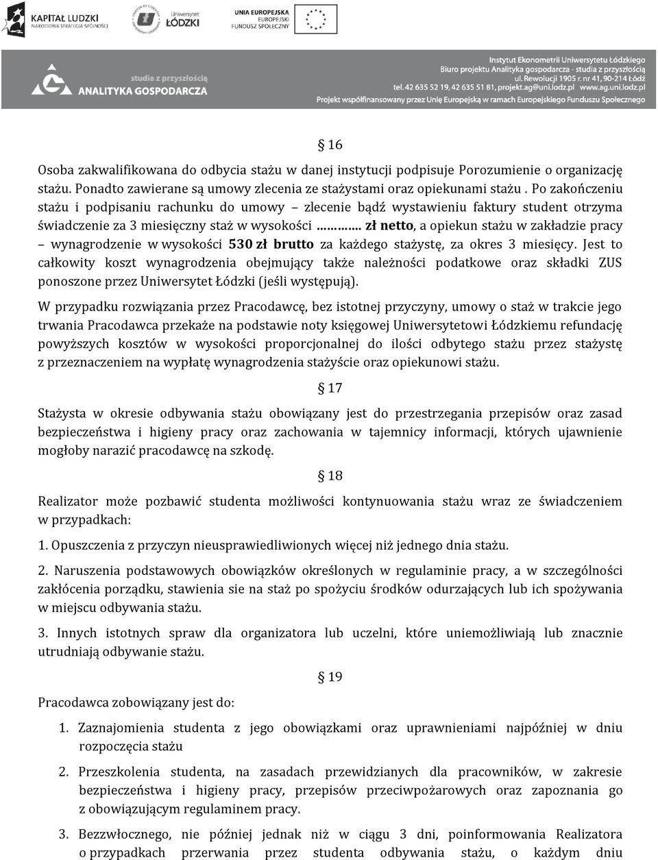 zł netto, a opiekun stażu w zakładzie pracy wynagrodzenie w wysokości 530 zł brutto za każdego stażystę, za okres 3 miesięcy.