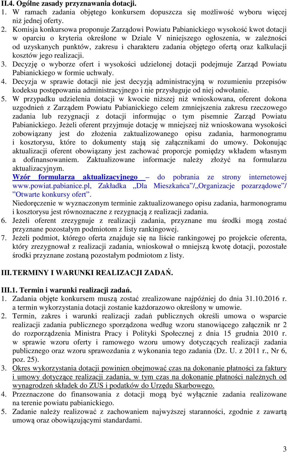 charakteru zadania objętego ofertą oraz kalkulacji kosztów jego realizacji. 3. Decyzję o wyborze ofert i wysokości udzielonej dotacji podejmuje Zarząd Powiatu Pabianickiego w formie uchwały. 4.