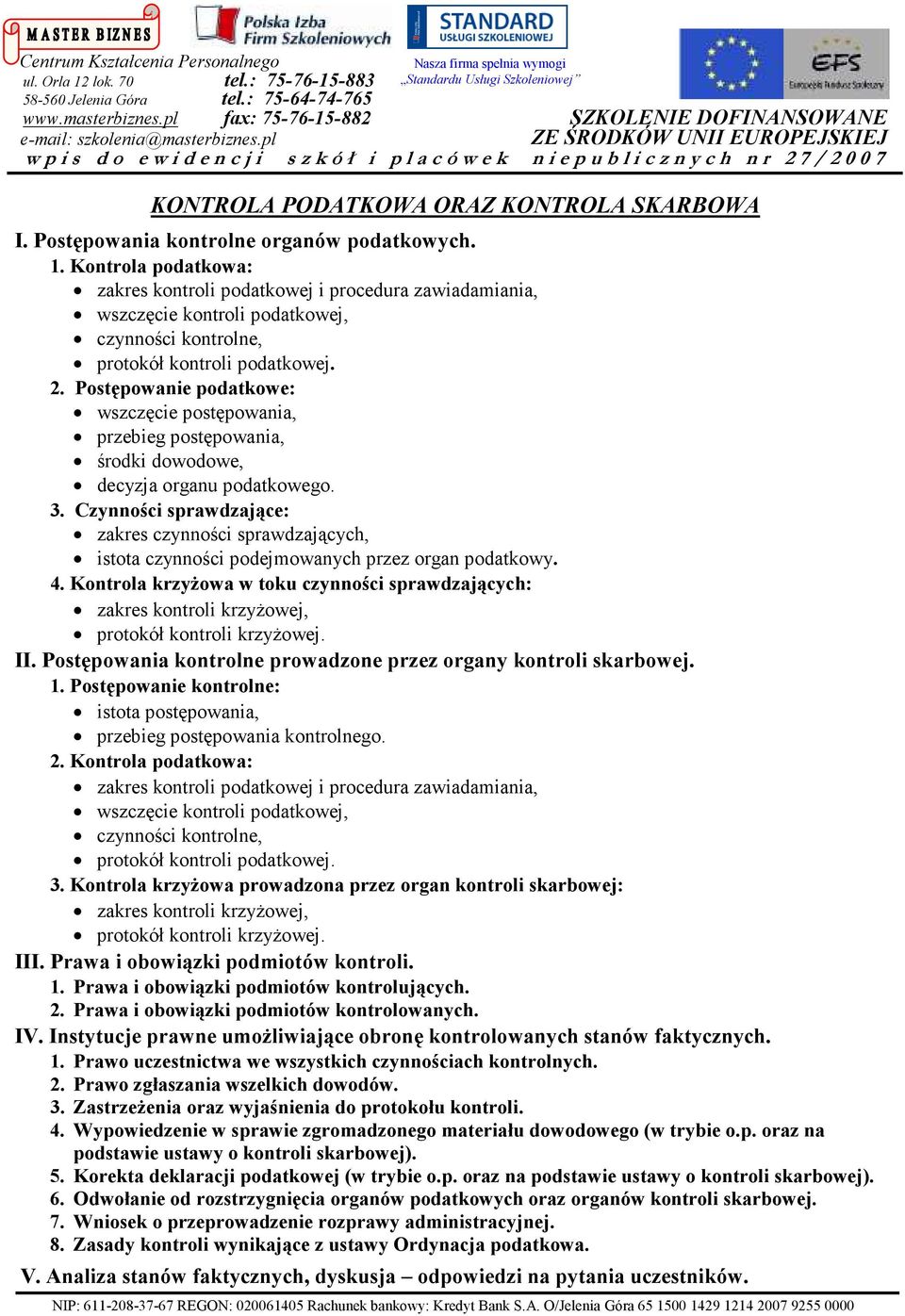 Postępowanie podatkowe: wszczęcie postępowania, przebieg postępowania, środki dowodowe, decyzja organu podatkowego. 3.