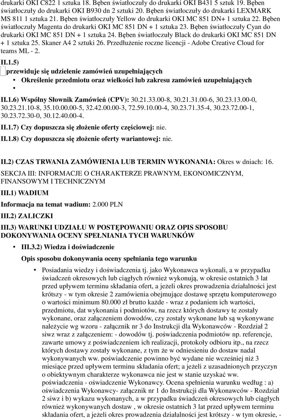 Bęben światłoczuły Black do drukarki OKI MC 851 DN + 1 sztuka 25. Skaner A4 2 sztuki 26. Przedłużenie roczne licencji - Adobe Creative Cloud for teams ML - 2. II.1.5) przewiduje się udzielenie zamówień uzupełniających Określenie przedmiotu oraz wielkości lub zakresu zamówień uzupełniających II.