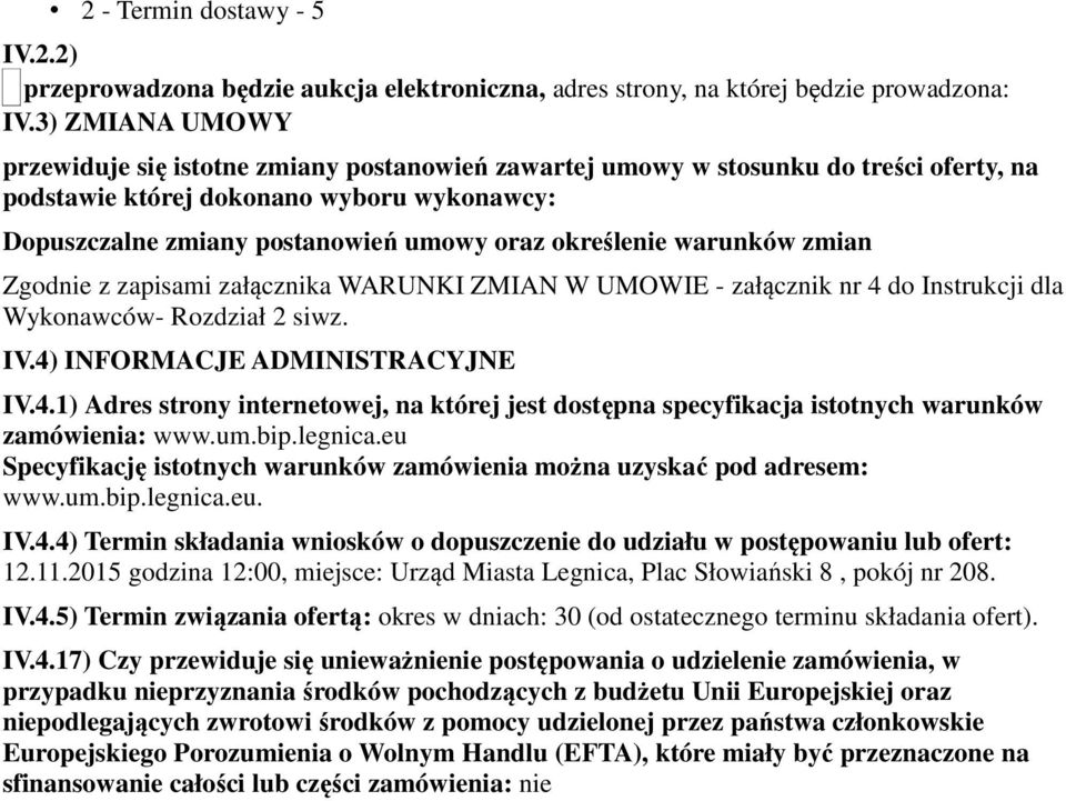 określenie warunków zmian Zgodnie z zapisami załącznika WARUNKI ZMIAN W UMOWIE - załącznik nr 4 do Instrukcji dla Wykonawców- Rozdział 2 siwz. IV.4) INFORMACJE ADMINISTRACYJNE IV.4.1) Adres strony internetowej, na której jest dostępna specyfikacja istotnych warunków zamówienia: www.