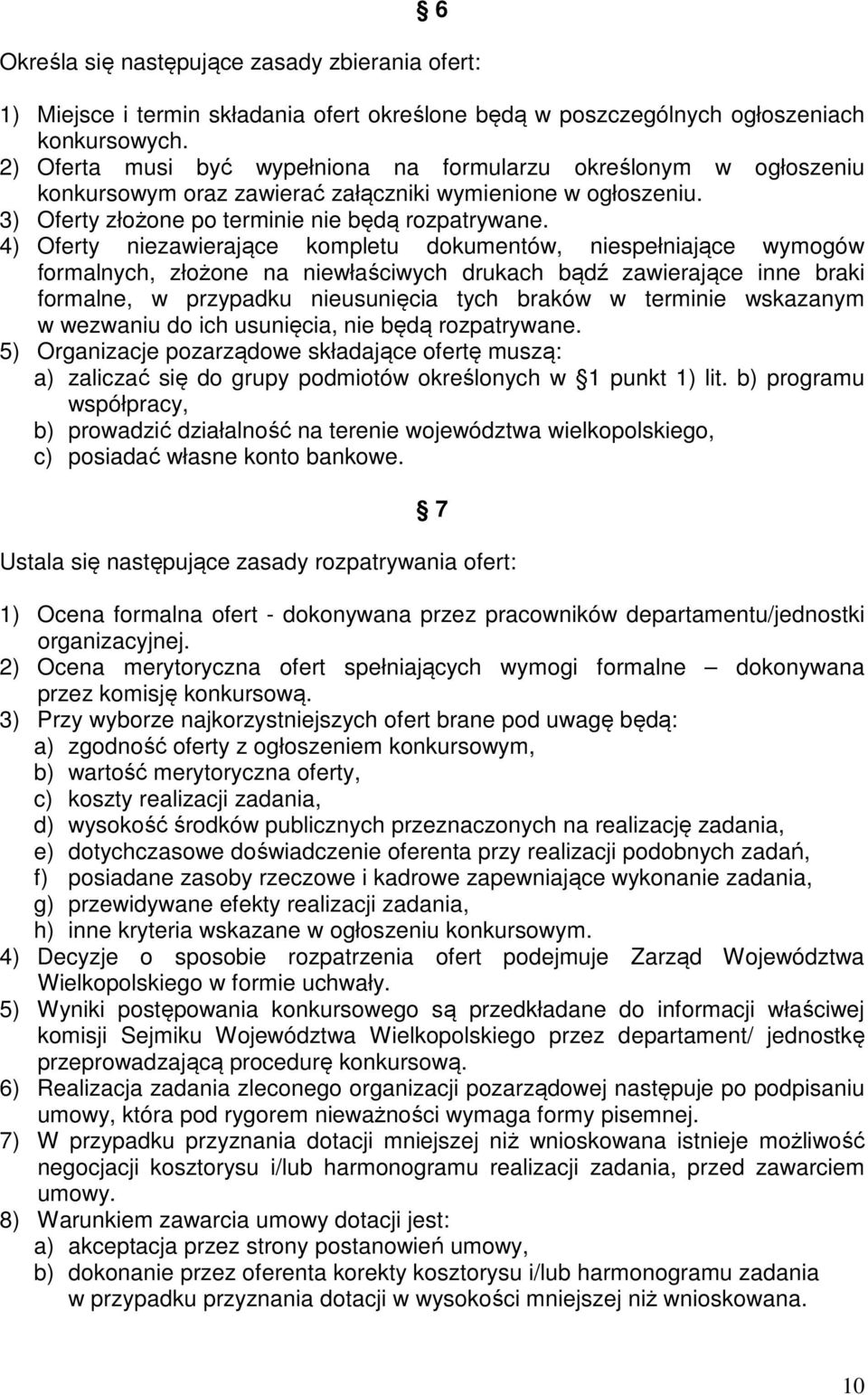 4) Oferty niezawierające kompletu dokumentów, niespełniające wymogów formalnych, złożone na niewłaściwych drukach bądź zawierające inne braki formalne, w przypadku nieusunięcia tych braków w terminie