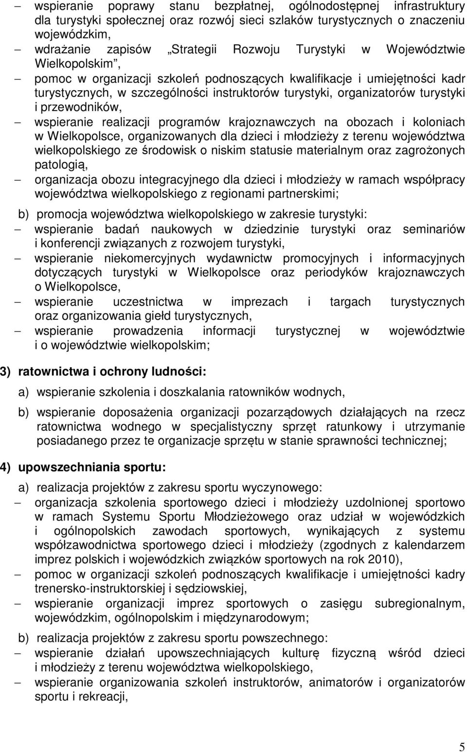 przewodników, wspieranie realizacji programów krajoznawczych na obozach i koloniach w Wielkopolsce, organizowanych dla dzieci i młodzieży z terenu województwa wielkopolskiego ze środowisk o niskim