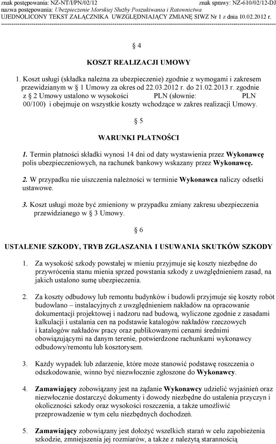 Termin płatności składki wynosi 14 dni od daty wystawienia przez Wykonawcę polis ubezpieczeniowych, na rachunek bankowy wskazany przez Wykonawcę. 2.