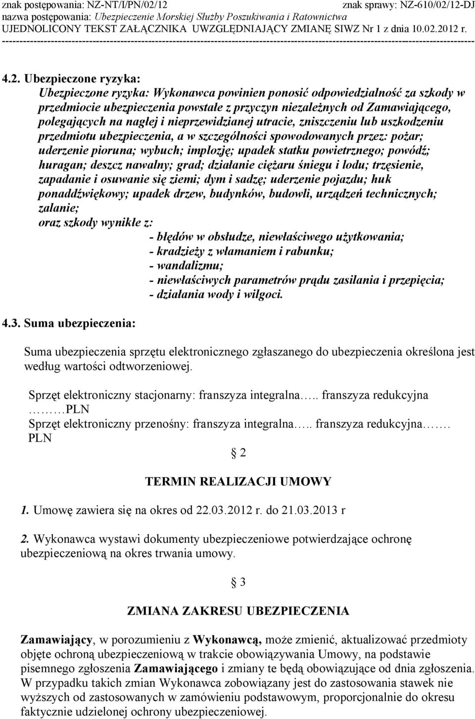 powódź; huragan; deszcz nawalny; grad; działanie ciężaru śniegu i lodu; trzęsienie, zapadanie i osuwanie się ziemi; dym i sadzę; uderzenie pojazdu; huk ponaddźwiękowy; upadek drzew, budynków,