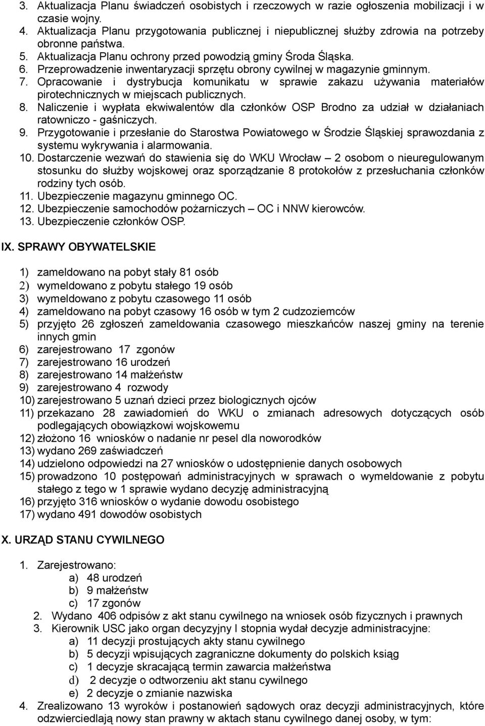 Przeprowadzenie inwentaryzacji sprzętu obrony cywilnej w magazynie gminnym. 7. Opracowanie i dystrybucja komunikatu w sprawie zakazu używania materiałów pirotechnicznych w miejscach publicznych. 8.