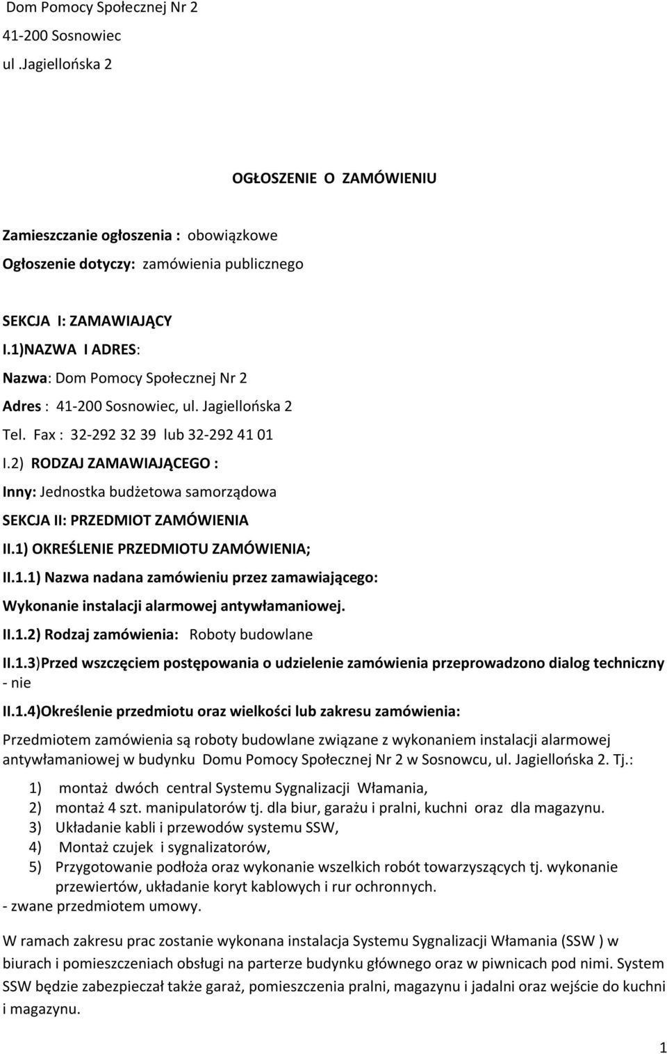 2) RODZAJ ZAMAWIAJĄCEGO : Inny: Jednostka budżetowa samorządowa SEKCJA II: PRZEDMIOT ZAMÓWIENIA II.1) OKREŚLENIE PRZEDMIOTU ZAMÓWIENIA; II.1.1) Nazwa nadana zamówieniu przez zamawiającego: Wykonanie instalacji alarmowej antywłamaniowej.