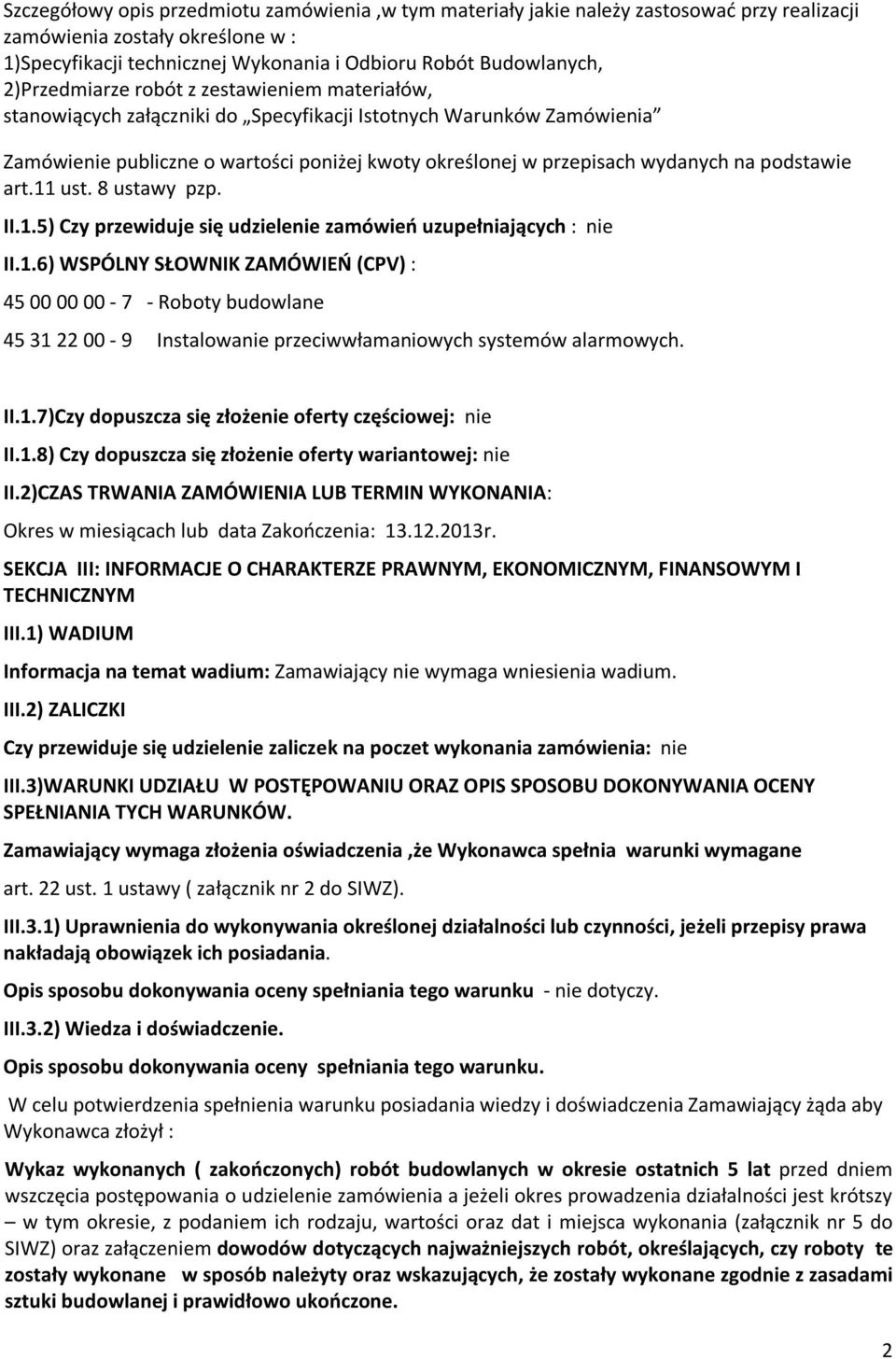 podstawie art.11 ust. 8 ustawy pzp. II.1.5) Czy przewiduje się udzielenie zamówień uzupełniających : nie II.1.6) WSPÓLNY SŁOWNIK ZAMÓWIEŃ (CPV) : 45 00 00 00-7 - Roboty budowlane 45 31 22 00-9 Instalowanie przeciwwłamaniowych systemów alarmowych.