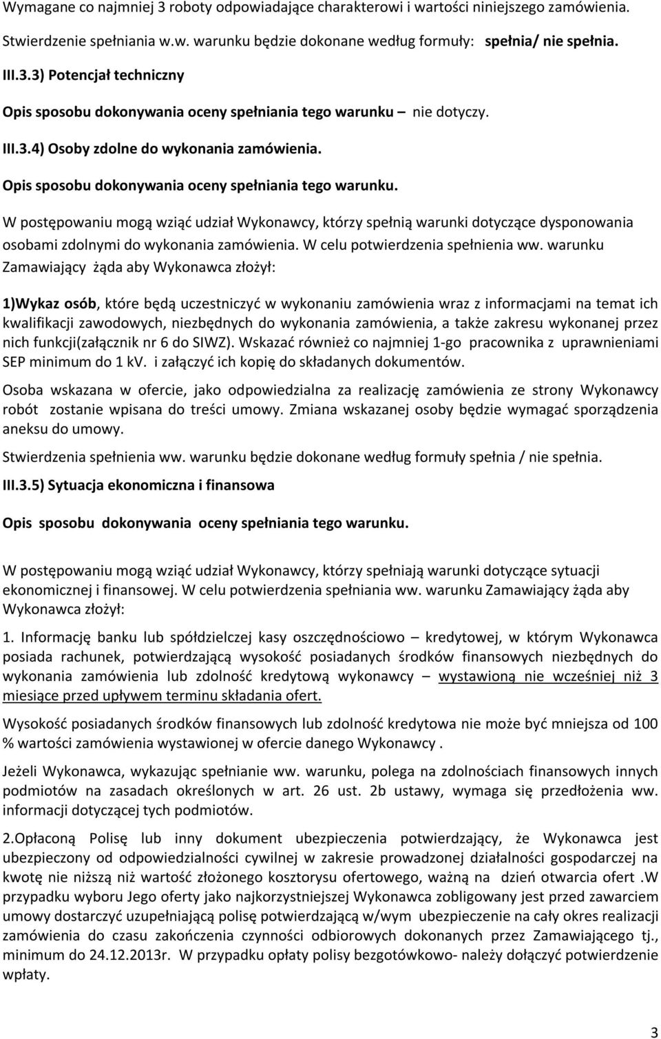 W postępowaniu mogą wziąć udział Wykonawcy, którzy spełnią warunki dotyczące dysponowania osobami zdolnymi do wykonania zamówienia. W celu potwierdzenia spełnienia ww.