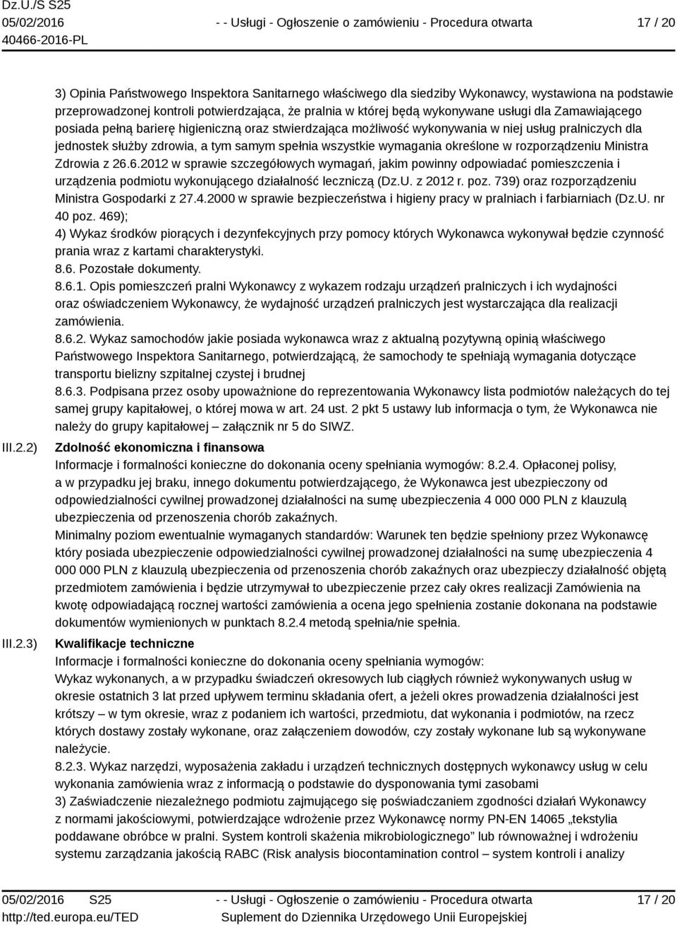 2) 3) 3) Opinia Państwowego Inspektora Sanitarnego właściwego dla siedziby Wykonawcy, wystawiona na podstawie przeprowadzonej kontroli potwierdzająca, że pralnia w której będą wykonywane usługi dla