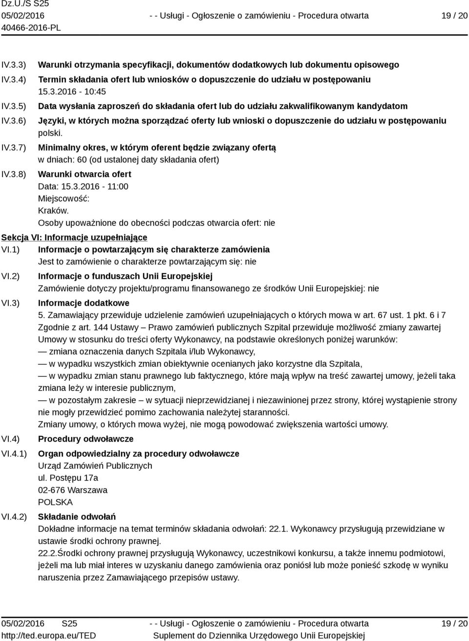 polski. Minimalny okres, w którym oferent będzie związany ofertą w dniach: 60 (od ustalonej daty składania ofert) Warunki otwarcia ofert Data: 15.3.2016-11:00 Miejscowość: Kraków.