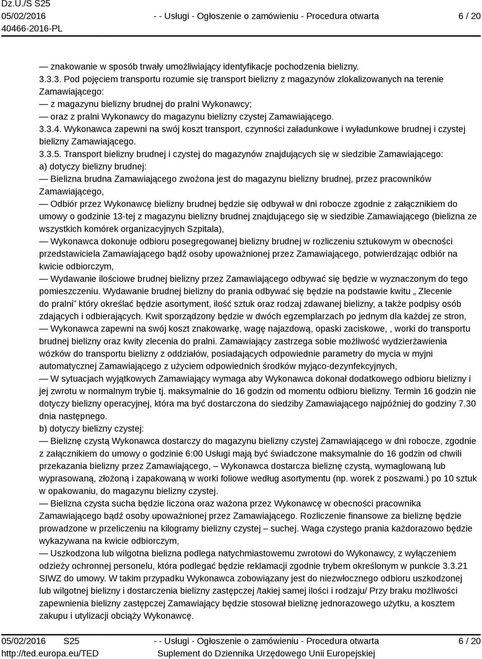 bielizny czystej Zamawiającego. 3.3.4. Wykonawca zapewni na swój koszt transport, czynności załadunkowe i wyładunkowe brudnej i czystej bielizny Zamawiającego. 3.3.5.