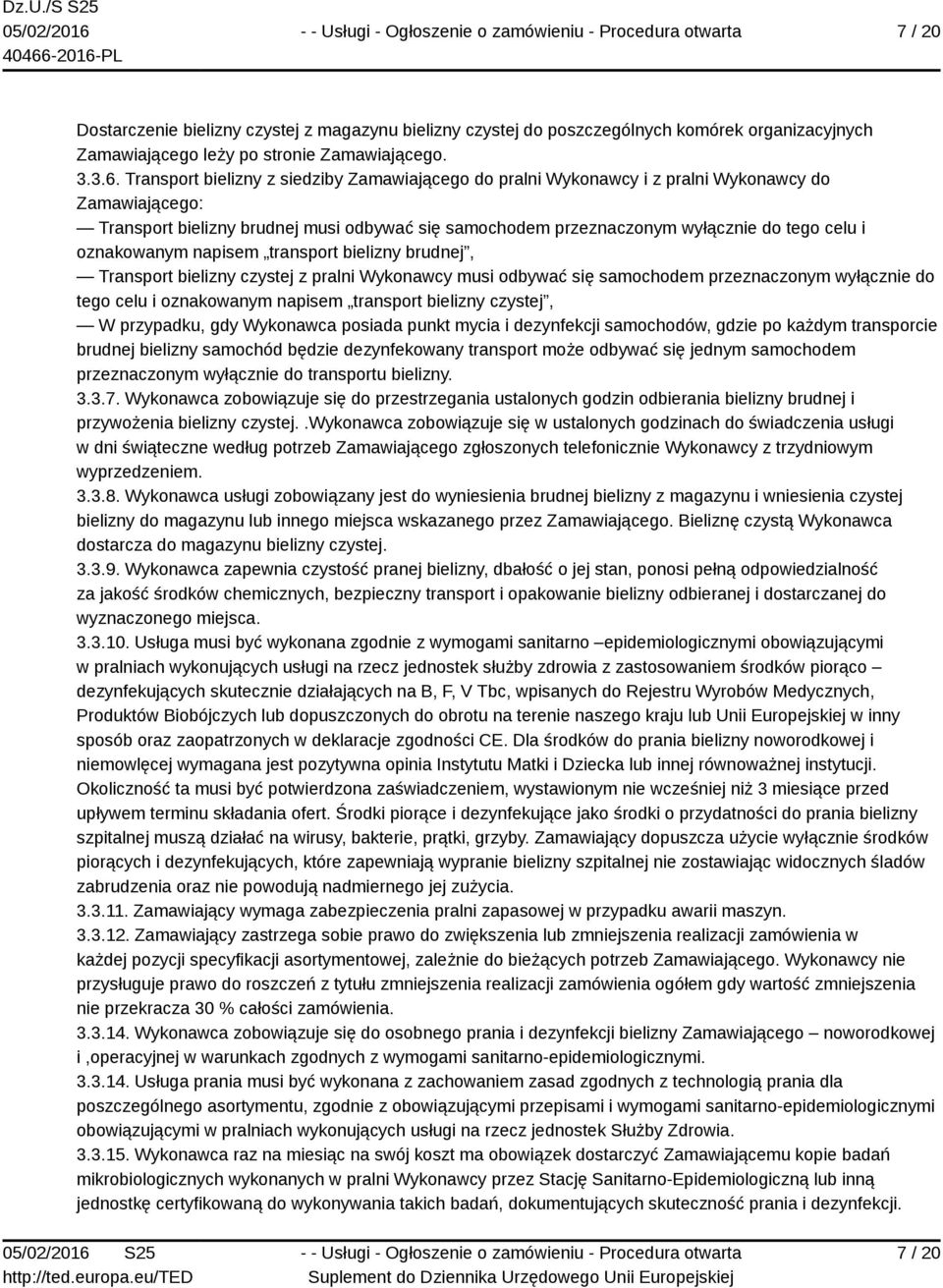 oznakowanym napisem transport bielizny brudnej, Transport bielizny czystej z pralni Wykonawcy musi odbywać się samochodem przeznaczonym wyłącznie do tego celu i oznakowanym napisem transport bielizny