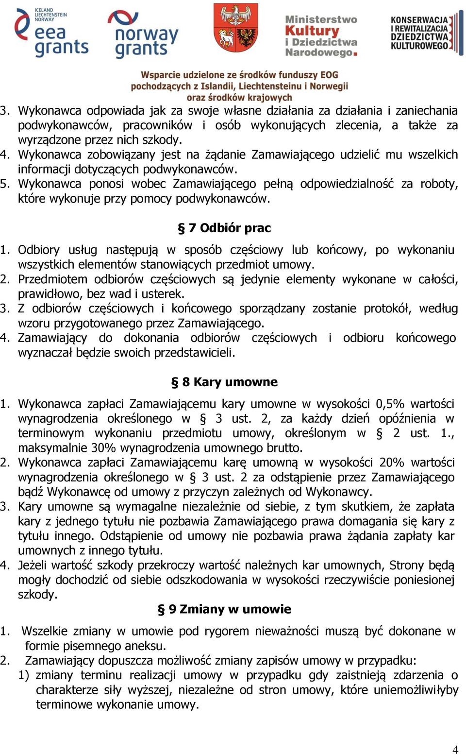 Wykonawca ponosi wobec Zamawiającego pełną odpowiedzialność za roboty, które wykonuje przy pomocy podwykonawców. 7 Odbiór prac 1.