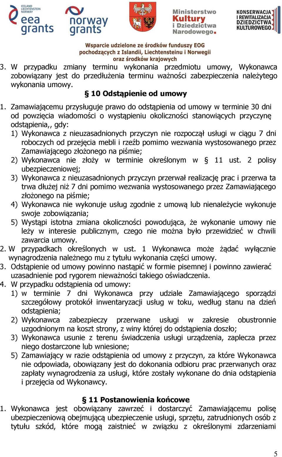 przyczyn nie rozpoczął usługi w ciągu 7 dni roboczych od przejęcia mebli i rzeźb pomimo wezwania wystosowanego przez Zamawiającego złożonego na piśmie; 2) Wykonawca nie złoży w terminie określonym w