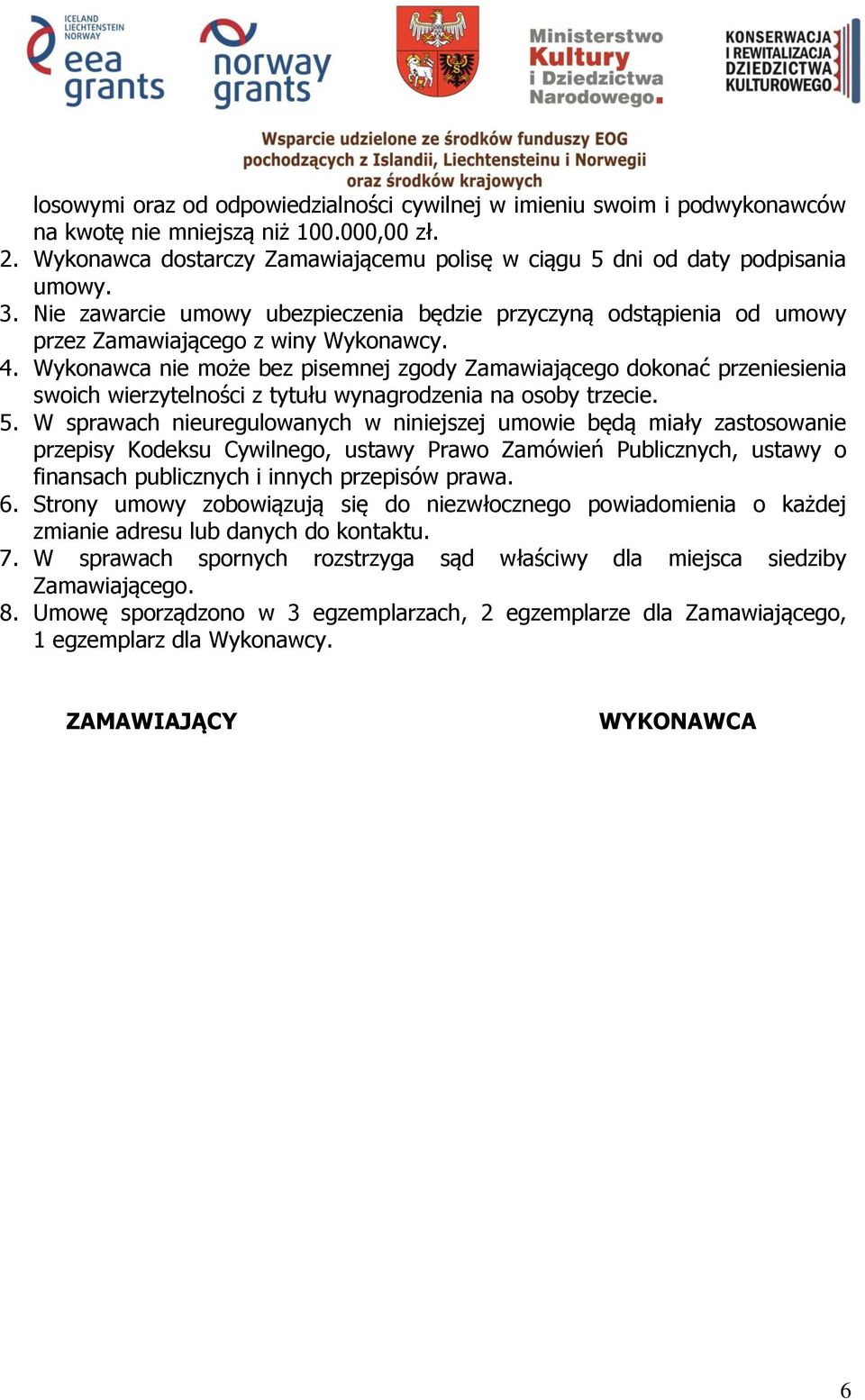 Wykonawca nie może bez pisemnej zgody Zamawiającego dokonać przeniesienia swoich wierzytelności z tytułu wynagrodzenia na osoby trzecie. 5.