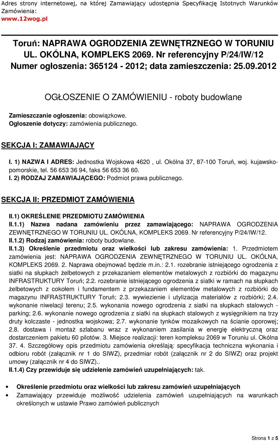 Ogłoszenie dotyczy: zamówienia publicznego. SEKCJA I: ZAMAWIAJĄCY I. 1) NAZWA I ADRES: Jednostka Wojskowa 4620, ul. Okólna 37, 87-100 Toruń, woj. kujawskopomorskie, tel.