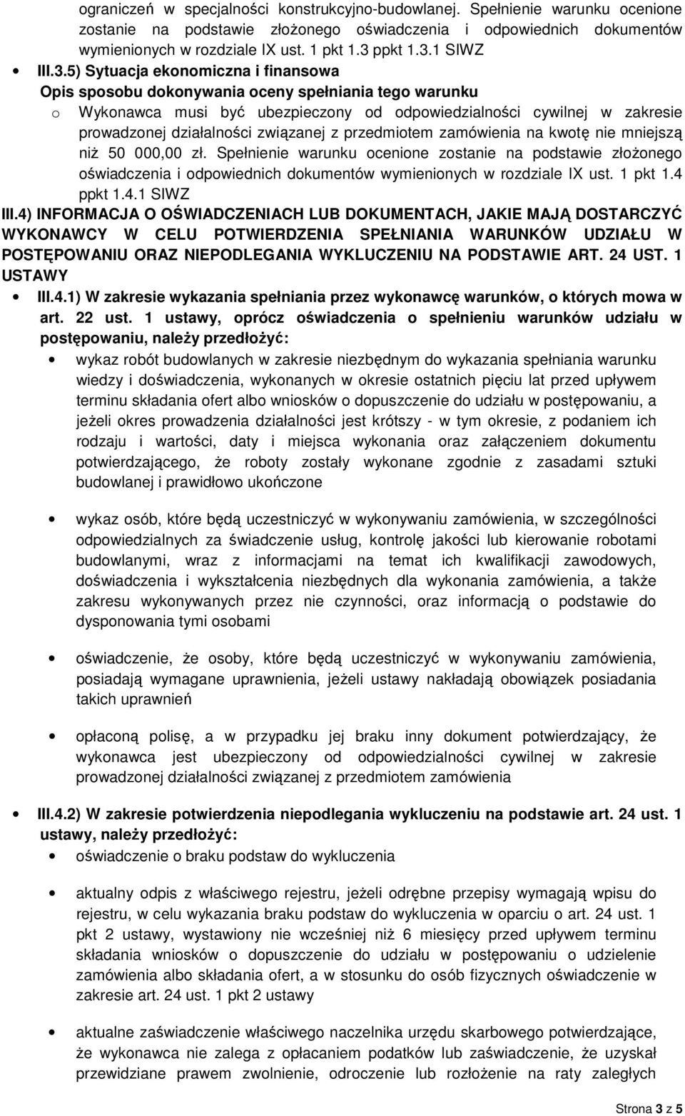 kwotę nie mniejszą niŝ 50 000,00 zł. Spełnienie warunku ocenione zostanie na podstawie złoŝonego oświadczenia i odpowiednich dokumentów wymienionych w rozdziale IX ust. 1 pkt 1.4 ppkt 1.4.1 SIWZ III.