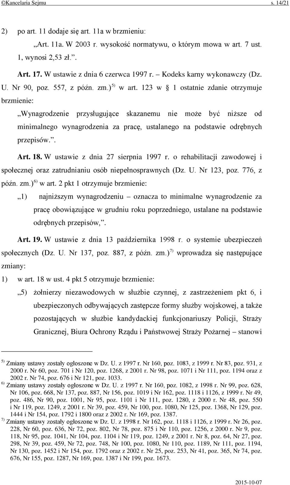 123 w 1 ostatnie zdanie otrzymuje brzmienie: Wynagrodzenie przysługujące skazanemu nie może być niższe od minimalnego wynagrodzenia za pracę, ustalanego na podstawie odrębnych przepisów.. Art. 18.