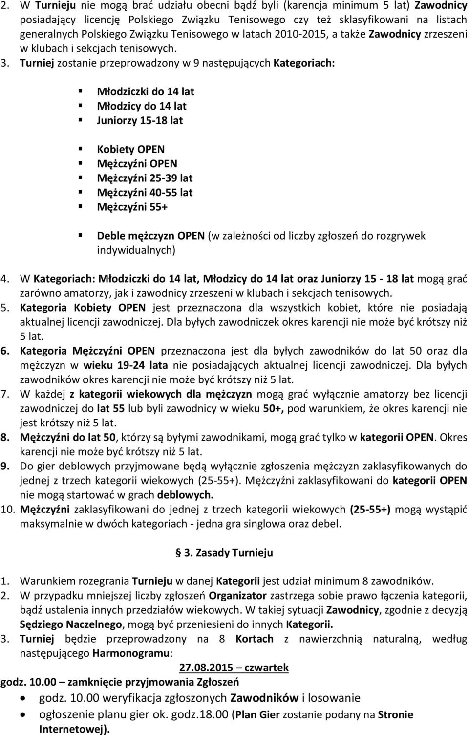 Turniej zostanie przeprowadzony w 9 następujących Kategoriach: Młodziczki do 14 lat Młodzicy do 14 lat Juniorzy 15-18 lat Kobiety OPEN Mężczyźni OPEN Mężczyźni 25-39 lat Mężczyźni 40-55 lat Mężczyźni