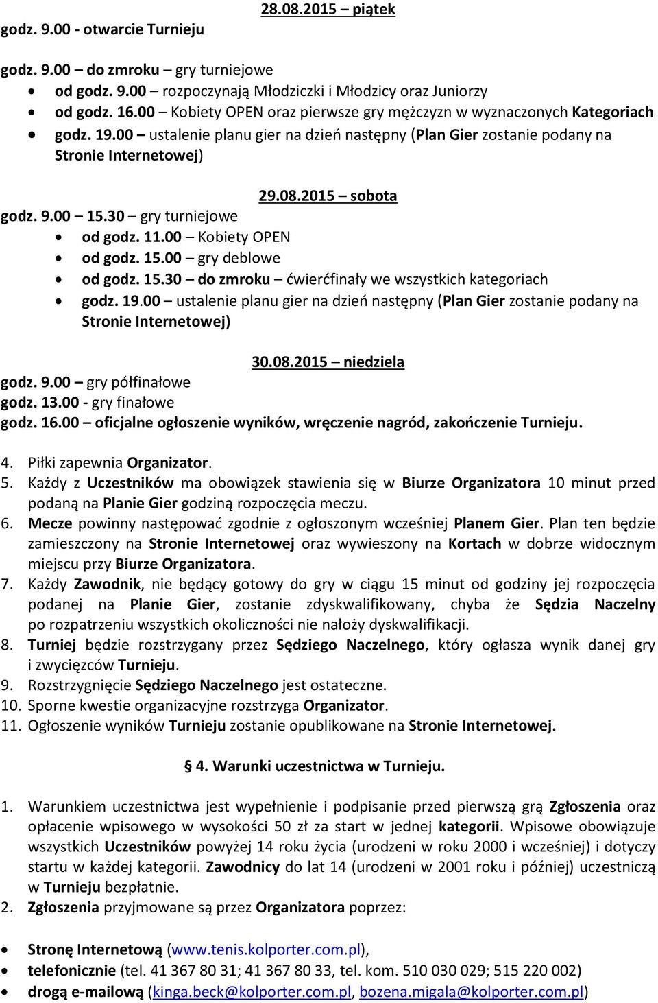 00 15.30 gry turniejowe od godz. 11.00 Kobiety OPEN od godz. 15.00 gry deblowe od godz. 15.30 do zmroku ćwierćfinały we wszystkich kategoriach godz. 19.