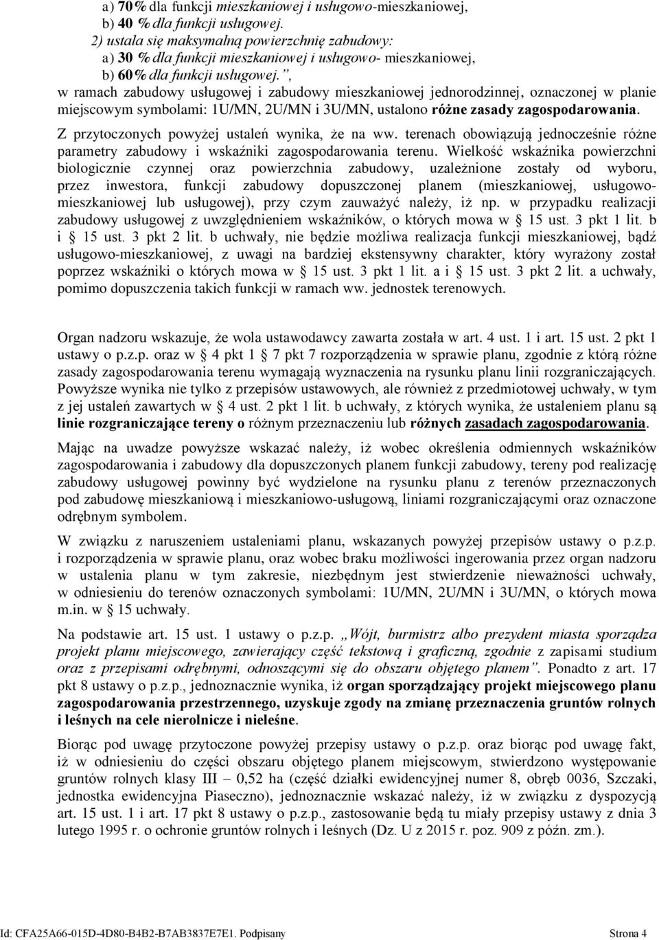 , w ramach zabudowy usługowej i zabudowy mieszkaniowej jednorodzinnej, oznaczonej w planie miejscowym symbolami: 1U/MN, 2U/MN i 3U/MN, ustalono różne zasady zagospodarowania.