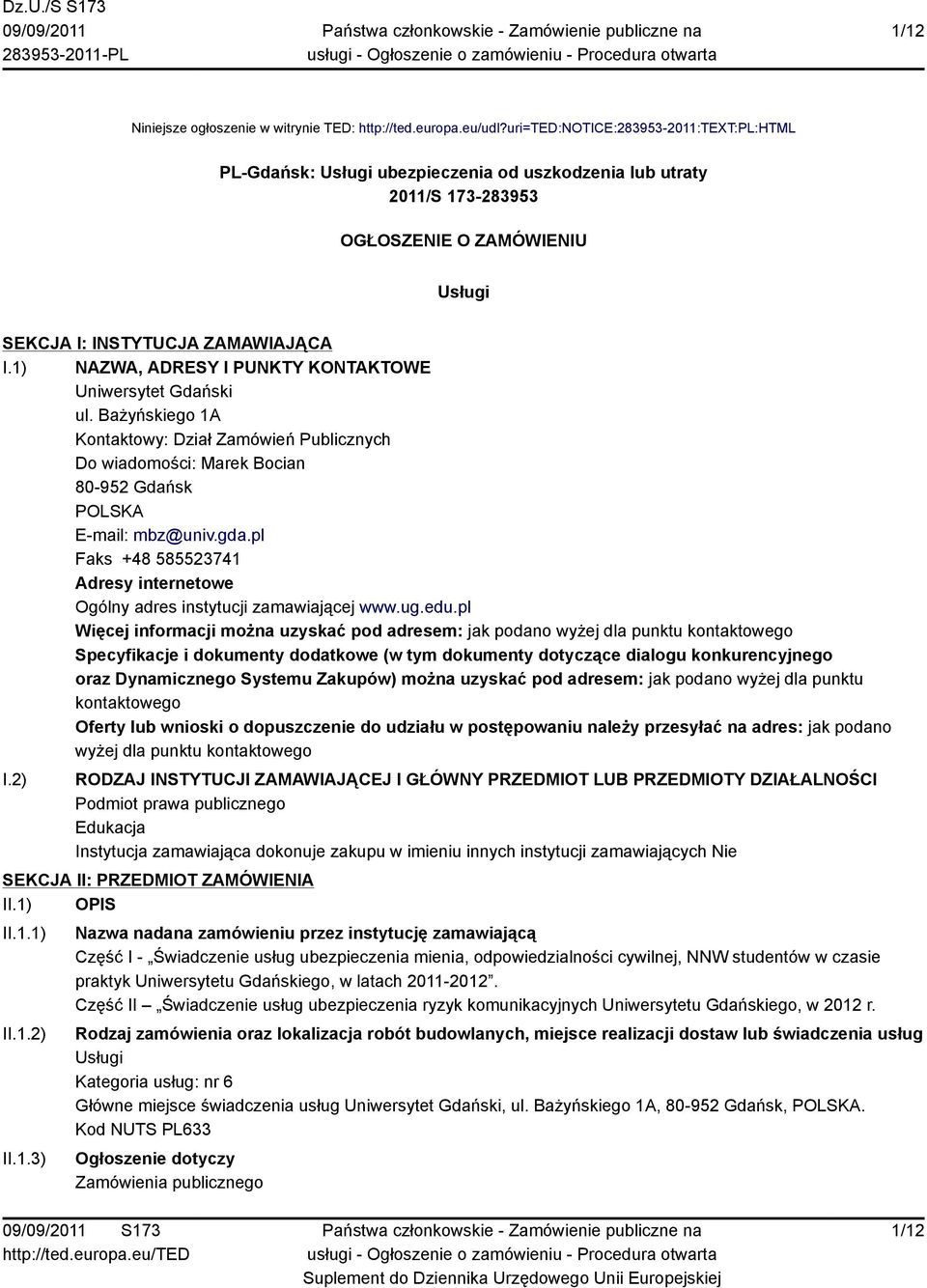 1) NAZWA, ADRESY I PUNKTY KONTAKTOWE Uniwersytet Gdański ul. Bażyńskiego 1A Kontaktowy: Dział Zamówień Publicznych Do wiadomości: Marek Bocian 80-952 Gdańsk POLSKA E-mail: mbz@univ.gda.