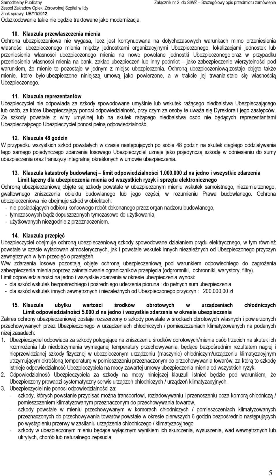 organizacyjnymi Ubezpieczonego, lokalizacjami jednostek lub przeniesienia własności ubezpieczonego mienia na nowo powołane jednostki Ubezpieczonego oraz w przypadku przeniesienia własności mienia na