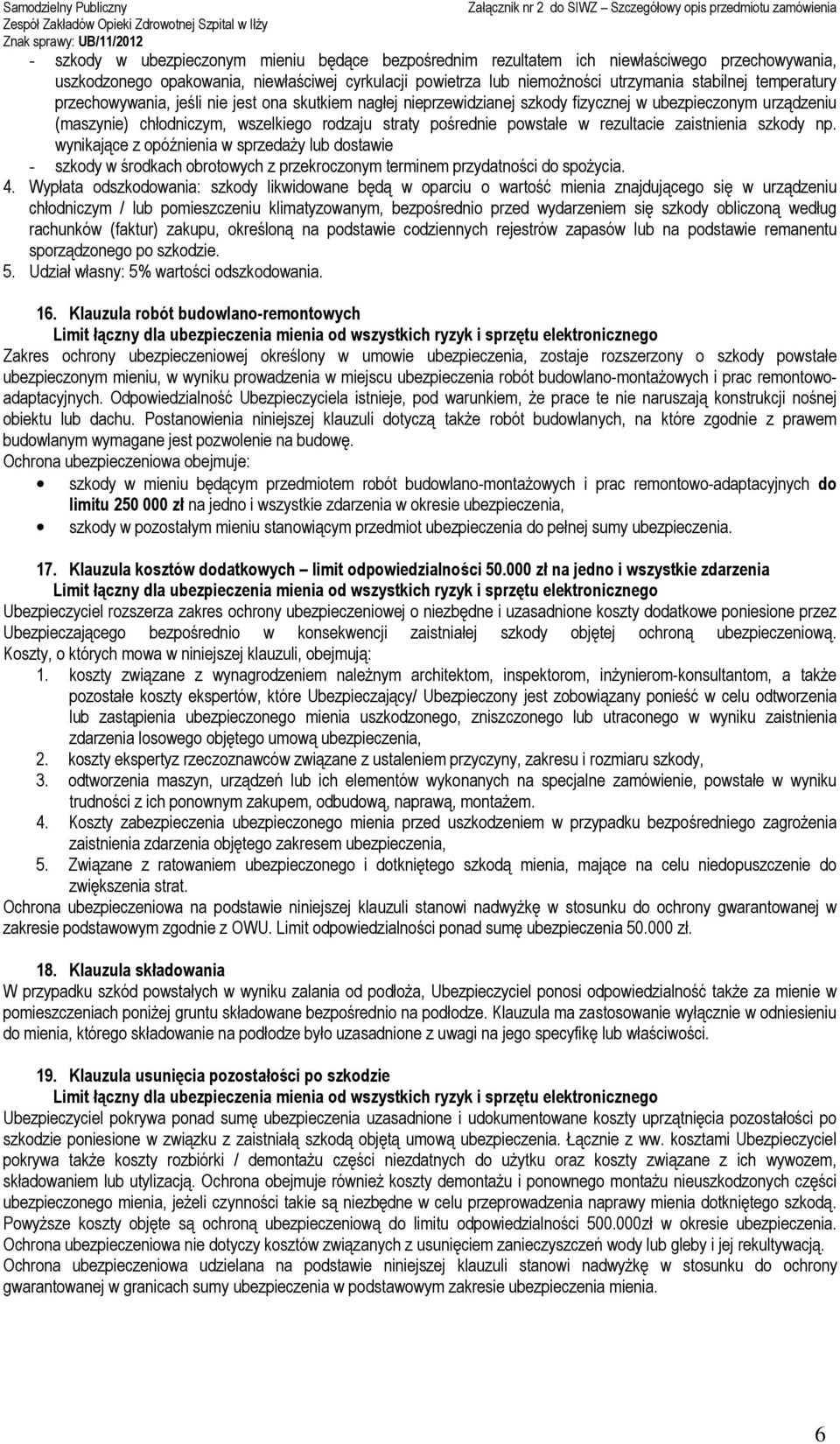 rezultacie zaistnienia szkody np. wynikające z opóźnienia w sprzedaży lub dostawie - szkody w środkach obrotowych z przekroczonym terminem przydatności do spożycia. 4.