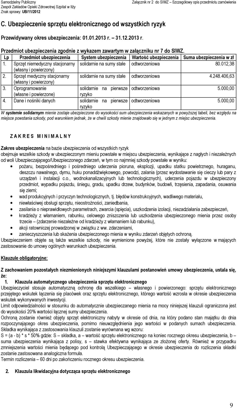 012,38 (własny i powierzony) 2. Sprzęt medyczny stacjonarny solidarnie na sumy stałe odtworzeniowa 4.248.406,63 (własny i powierzony) 3. Oprogramowanie solidarnie na pierwsze odtworzeniowa 5.