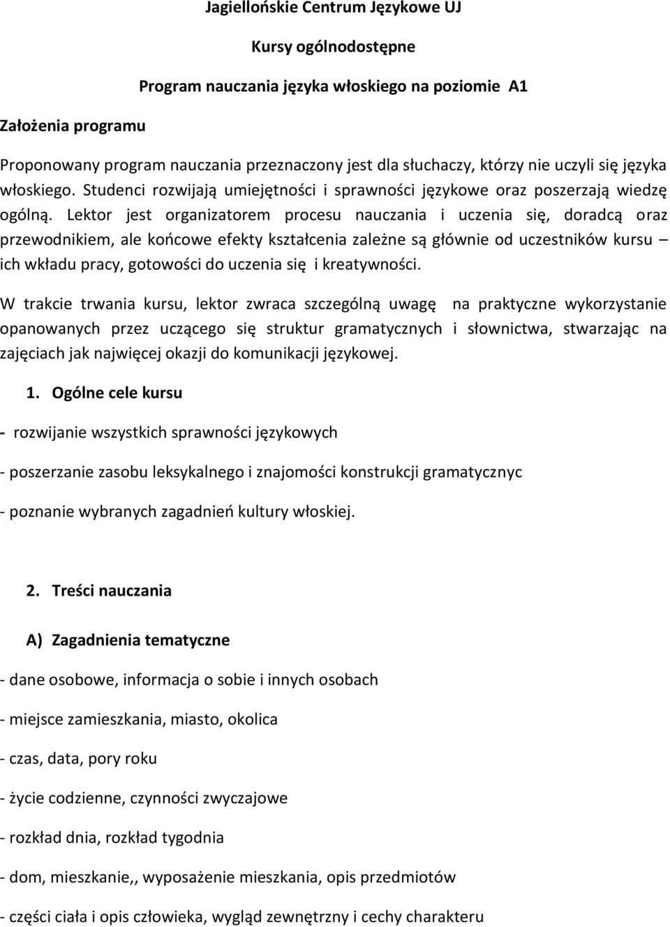 Lektor jest organizatorem procesu nauczania i uczenia się, doradcą oraz przewodnikiem, ale końcowe efekty kształcenia zależne są głównie od uczestników kursu ich wkładu pracy, gotowości do uczenia