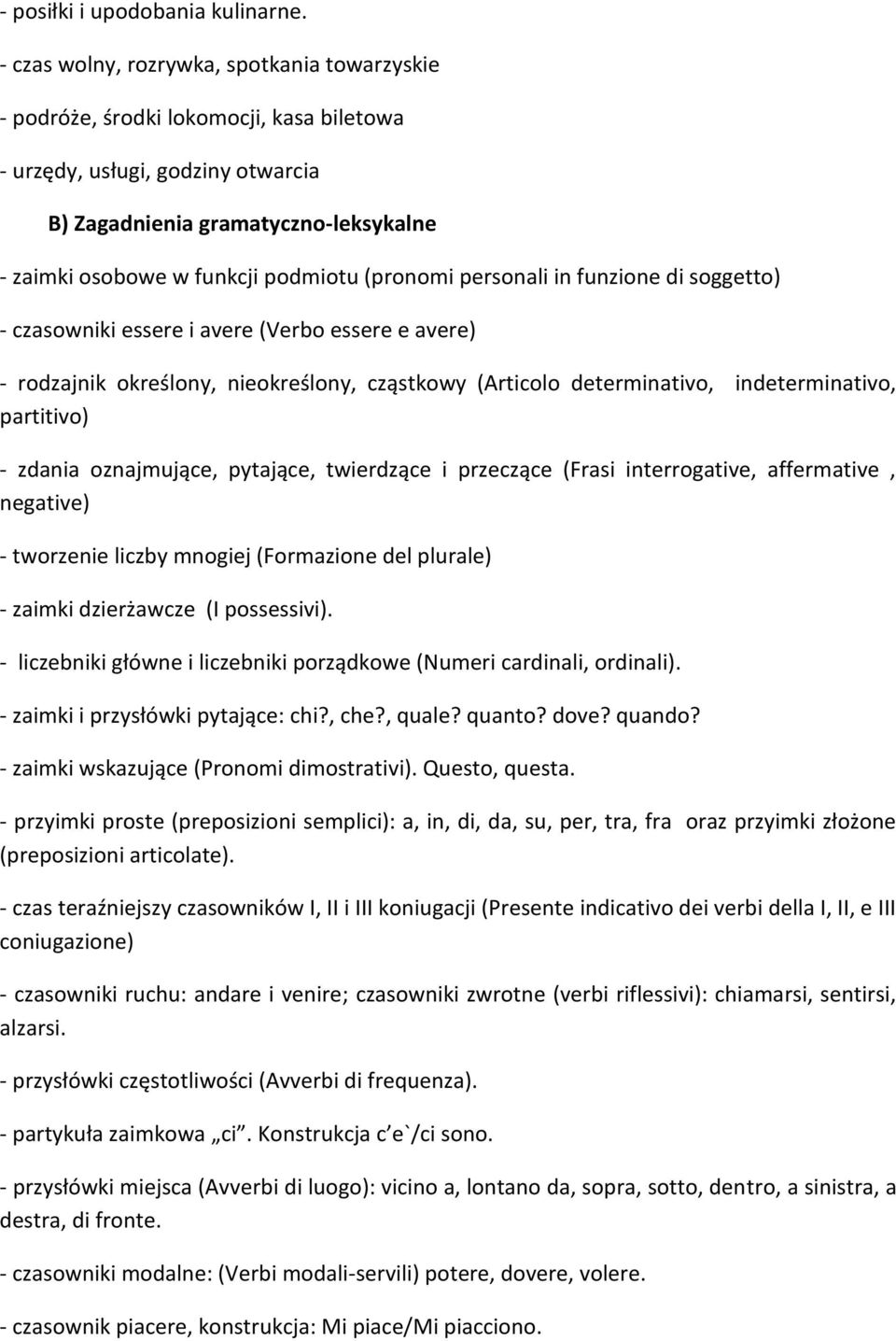 (pronomi personali in funzione di soggetto) - czasowniki essere i avere (Verbo essere e avere) - rodzajnik określony, nieokreślony, cząstkowy (Articolo determinativo, indeterminativo, partitivo) -