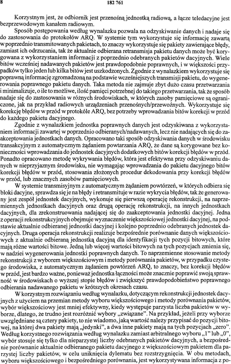 W systemie tym wykorzystuje się informację zawartą w poprzednio transmitowanych pakietach, to znaczy wykorzystuje się pakiety zawierające błędy, zamiast ich odrzucania, tak że aktualnie odbierana