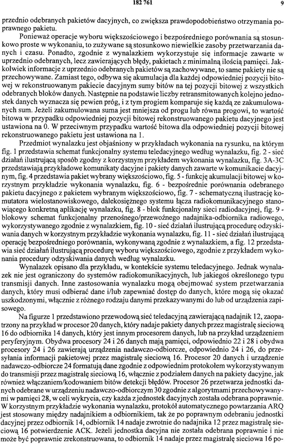 Ponadto, zgodnie z wynalazkiem wykorzystuje się informacje zawarte w uprzednio odebranych, lecz zawierających błędy, pakietach z minimalną ilością pamięci.