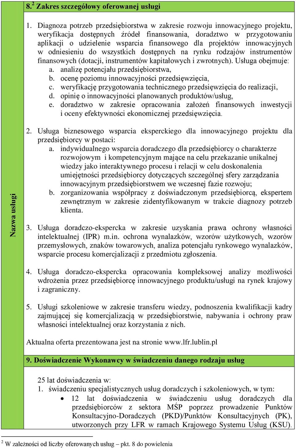 projektów innowacyjnych w odniesieniu do wszystkich dostępnych na rynku rodzajów instrumentów finansowych (dotacji, instrumentów kapitałowych i zwrotnych). Usługa obejmuje: a.