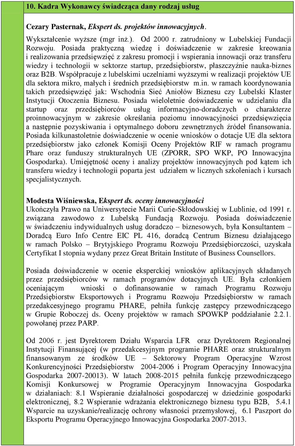 przedsiębiorstw, płaszczyźnie nauka-biznes oraz B2B. Współpracuje z lubelskimi uczelniami wyższymi w realizacji projektów UE dla sektora mikro, małych i średnich przedsiębiorstw m.in.