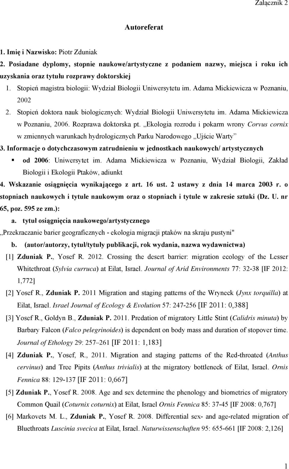 Adama Mickiewicza w Poznaniu, 2006. Rozprawa doktorska pt. Ekologia rozrodu i pokarm wrony Corvus cornix w zmiennych warunkach hydrologicznych Parku Narodowego Ujście Warty 3.