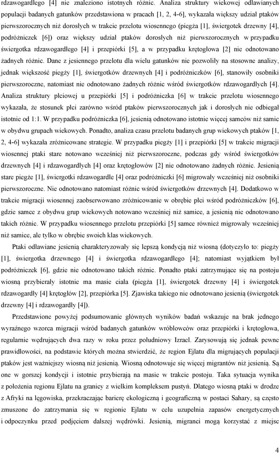 (piegża [1], świergotek drzewny [4], podróżniczek [6]) oraz większy udział ptaków dorosłych niż pierwszorocznych w przypadku świergotka rdzawogardłego [4] i przepiórki [5], a w przypadku krętogłowa