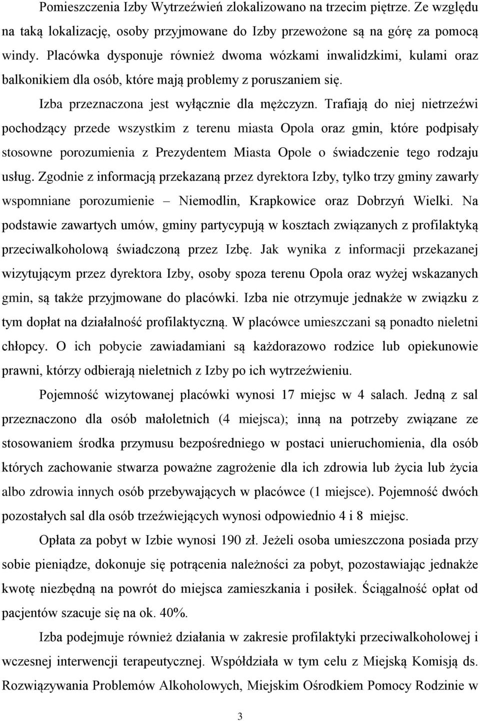 Trafiają do niej nietrzeźwi pochodzący przede wszystkim z terenu miasta Opola oraz gmin, które podpisały stosowne porozumienia z Prezydentem Miasta Opole o świadczenie tego rodzaju usług.