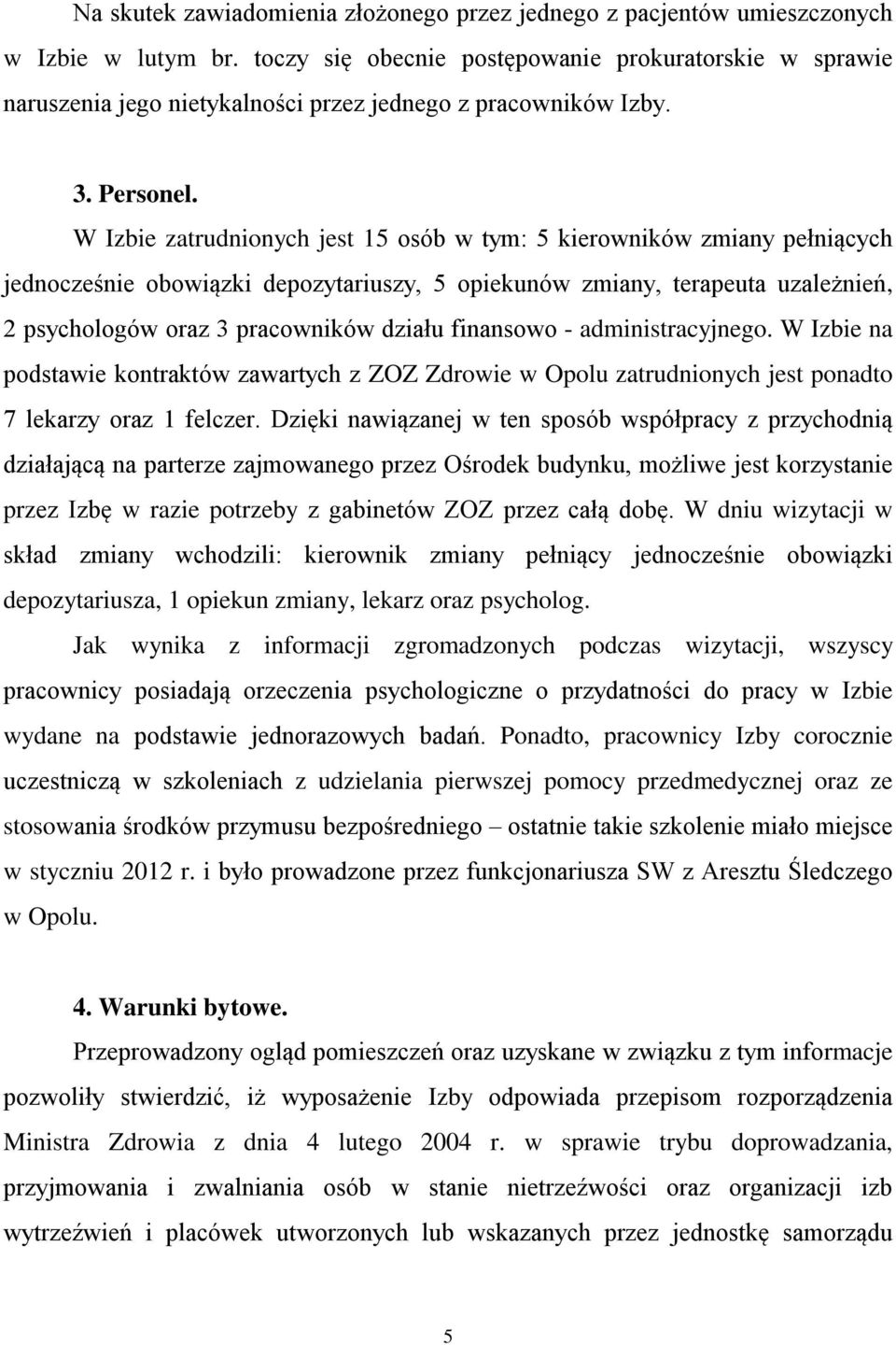 W Izbie zatrudnionych jest 15 osób w tym: 5 kierowników zmiany pełniących jednocześnie obowiązki depozytariuszy, 5 opiekunów zmiany, terapeuta uzależnień, 2 psychologów oraz 3 pracowników działu