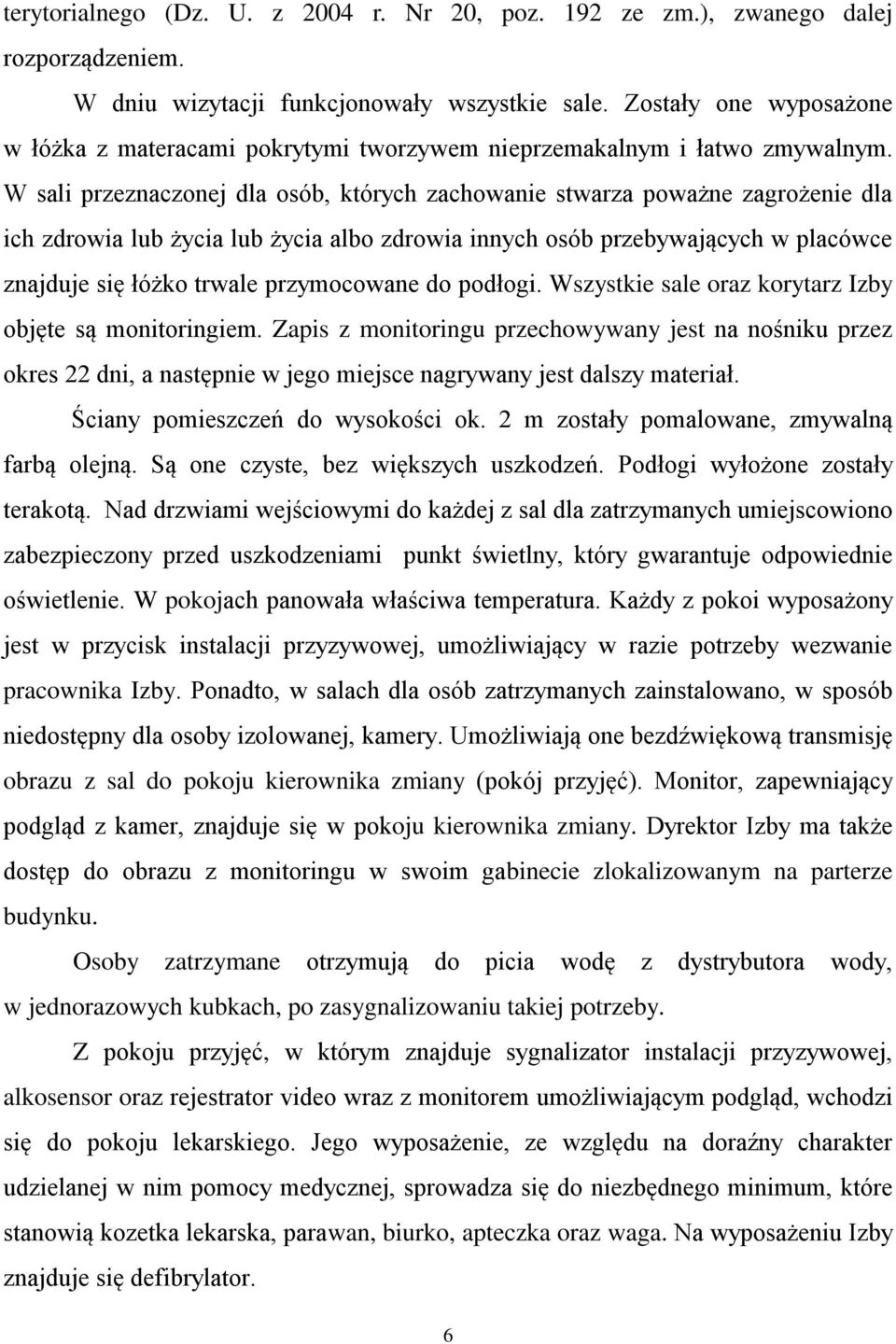 W sali przeznaczonej dla osób, których zachowanie stwarza poważne zagrożenie dla ich zdrowia lub życia lub życia albo zdrowia innych osób przebywających w placówce znajduje się łóżko trwale