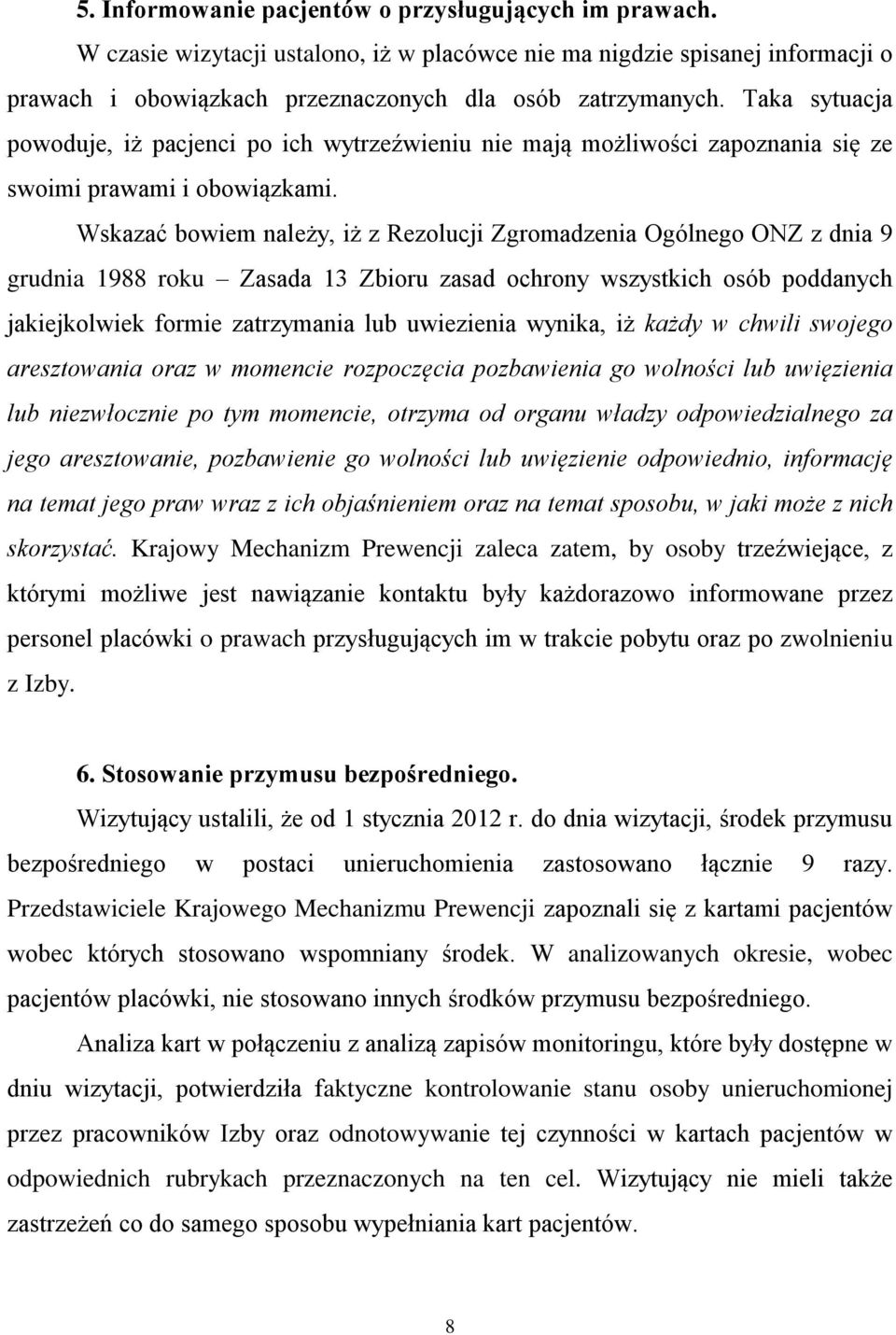 Wskazać bowiem należy, iż z Rezolucji Zgromadzenia Ogólnego ONZ z dnia 9 grudnia 1988 roku Zasada 13 Zbioru zasad ochrony wszystkich osób poddanych jakiejkolwiek formie zatrzymania lub uwiezienia