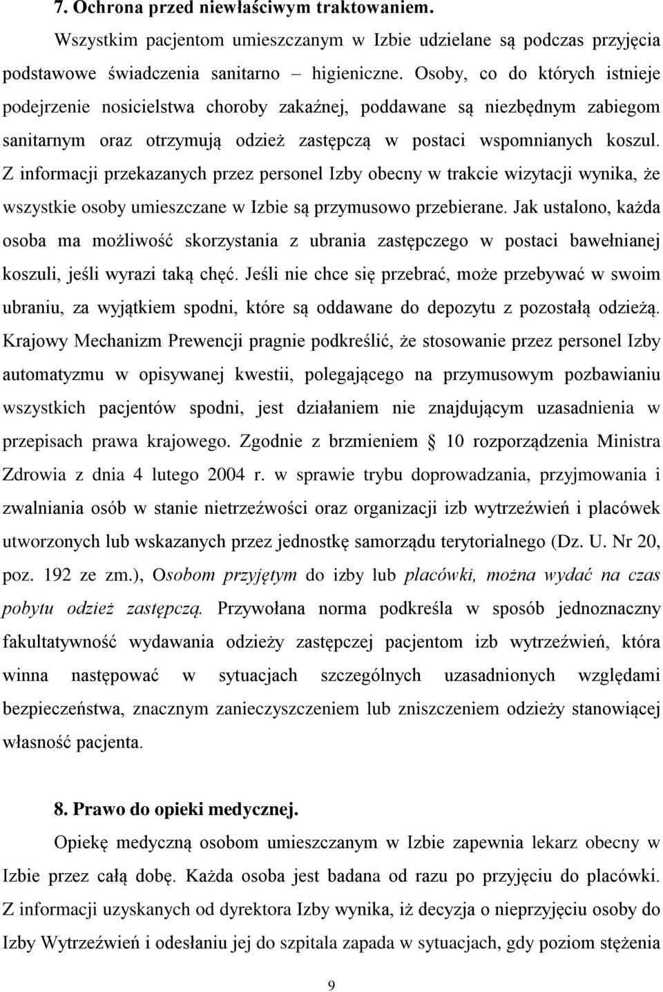 Z informacji przekazanych przez personel Izby obecny w trakcie wizytacji wynika, że wszystkie osoby umieszczane w Izbie są przymusowo przebierane.