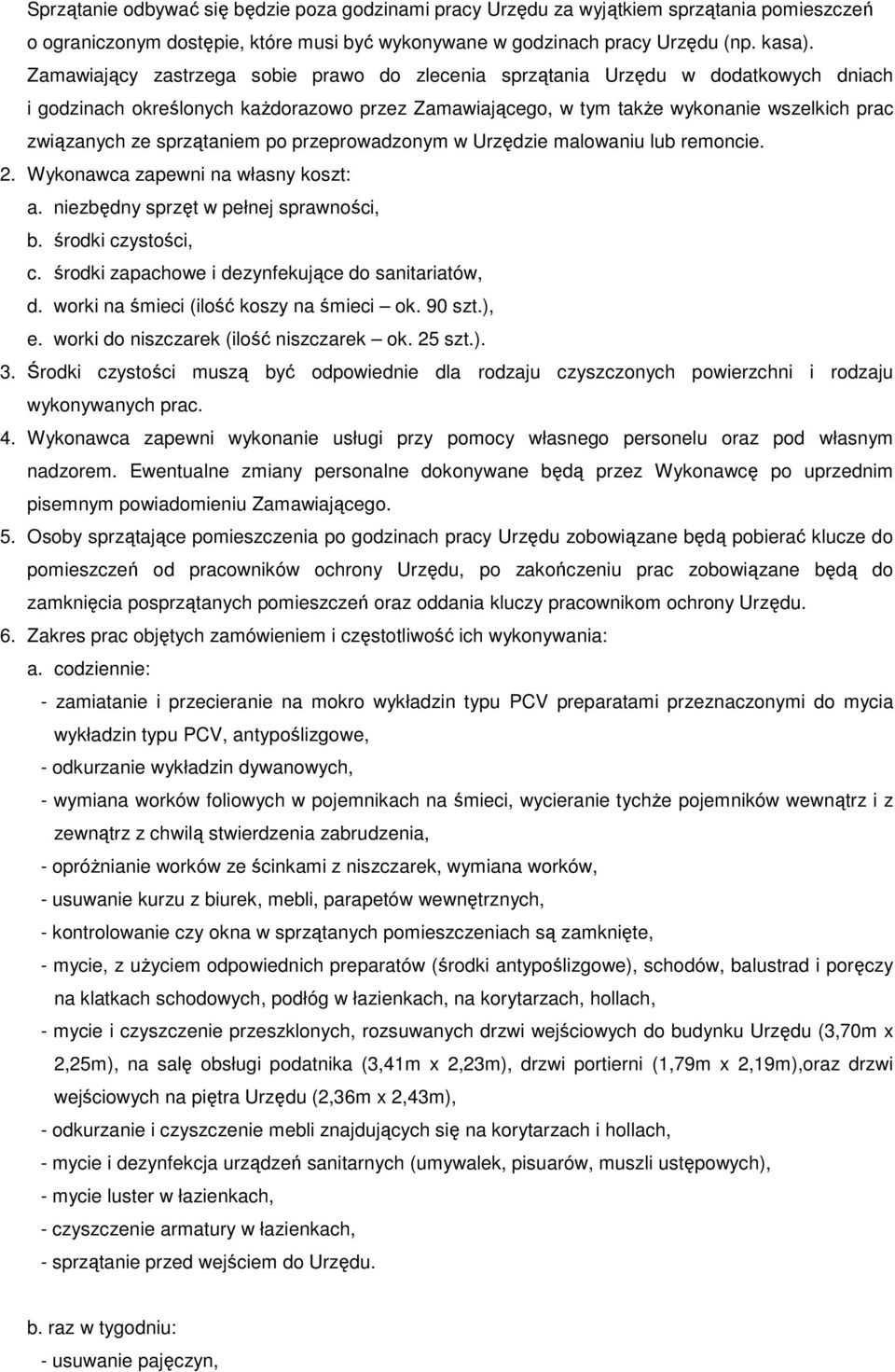 sprzątaniem po przeprowadzonym w Urzędzie malowaniu lub remoncie. 2. Wykonawca zapewni na własny koszt: a. niezbędny sprzęt w pełnej sprawności, b. środki czystości, c.